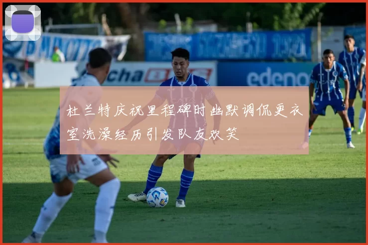 杜兰特庆祝里程碑时幽默调侃更衣室洗澡经历引发队友欢笑