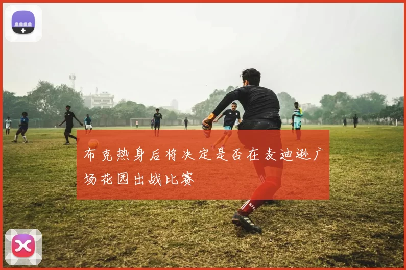布克热身后将决定是否在麦迪逊广场花园出战比赛