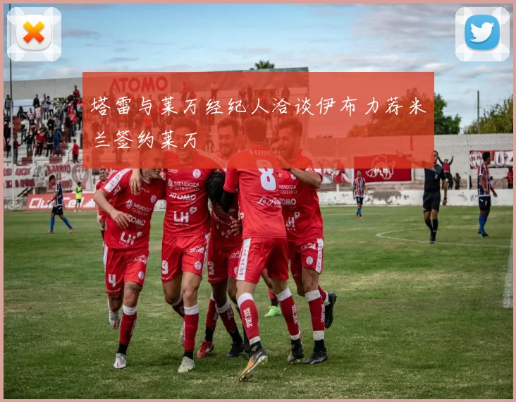塔雷与莱万经纪人洽谈伊布力荐米兰签约莱万